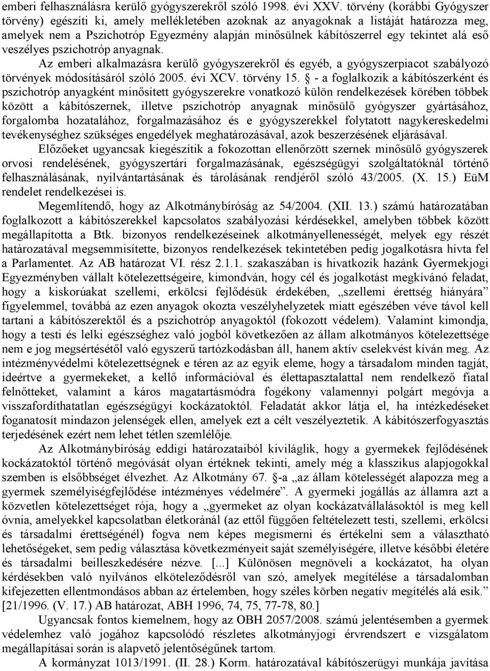 alá eső veszélyes pszichotróp anyagnak. Az emberi alkalmazásra kerülő gyógyszerekről és egyéb, a gyógyszerpiacot szabályozó törvények módosításáról szóló 2005. évi XCV. törvény 15.