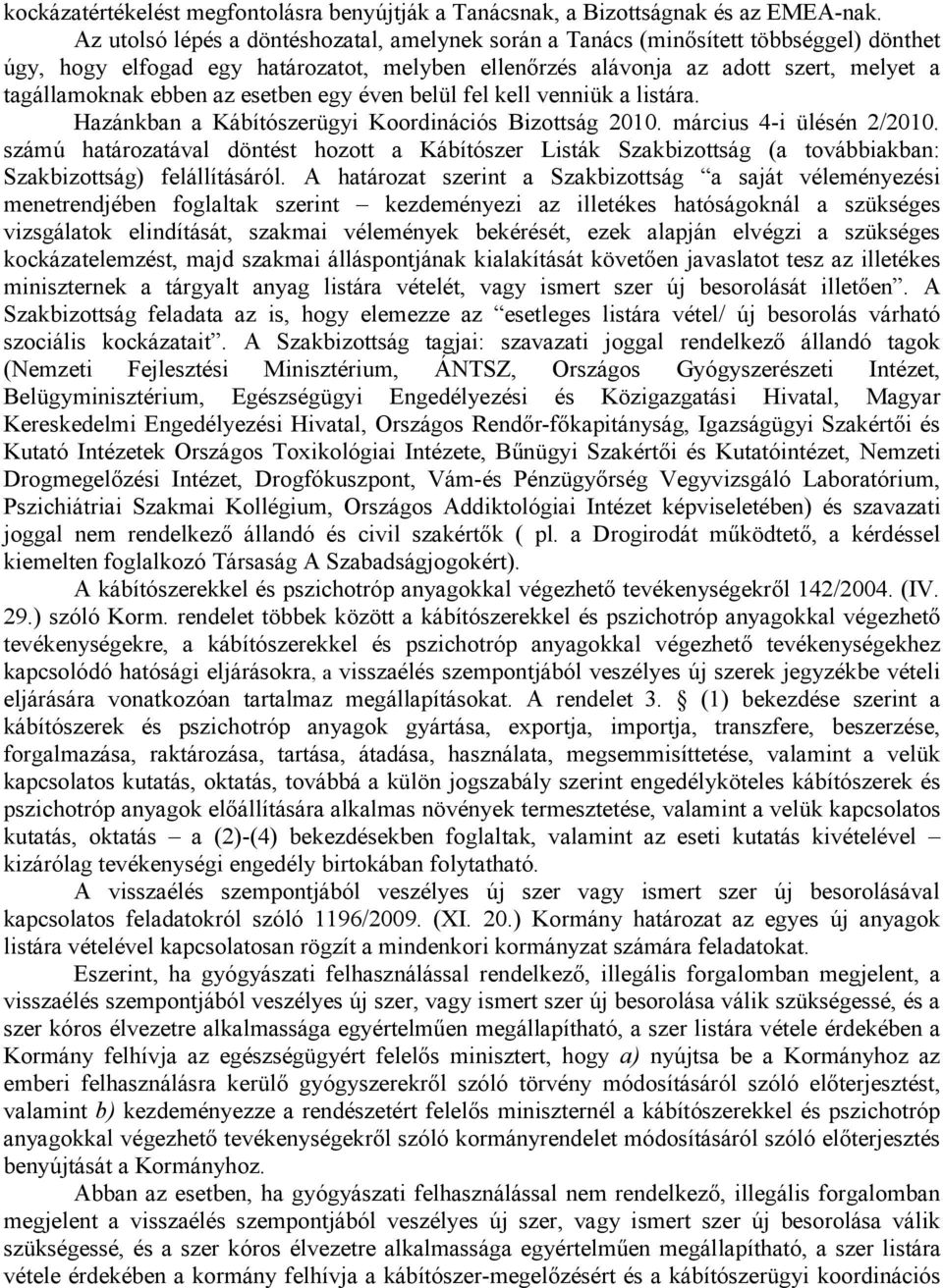 esetben egy éven belül fel kell venniük a listára. Hazánkban a Kábítószerügyi Koordinációs Bizottság 2010. március 4-i ülésén 2/2010.