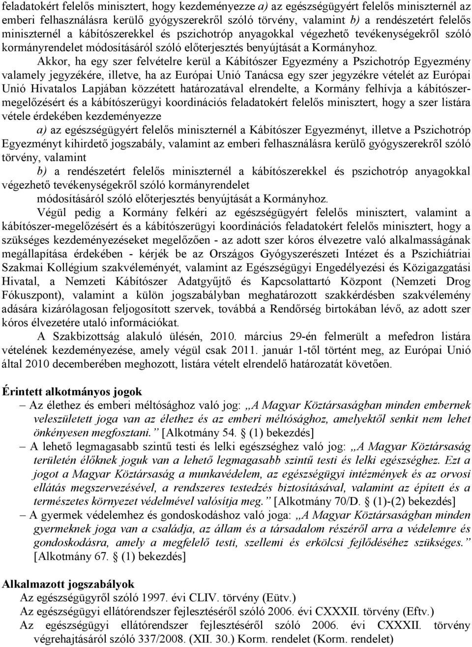 Akkor, ha egy szer felvételre kerül a Kábítószer Egyezmény a Pszichotróp Egyezmény valamely jegyzékére, illetve, ha az Európai Unió Tanácsa egy szer jegyzékre vételét az Európai Unió Hivatalos