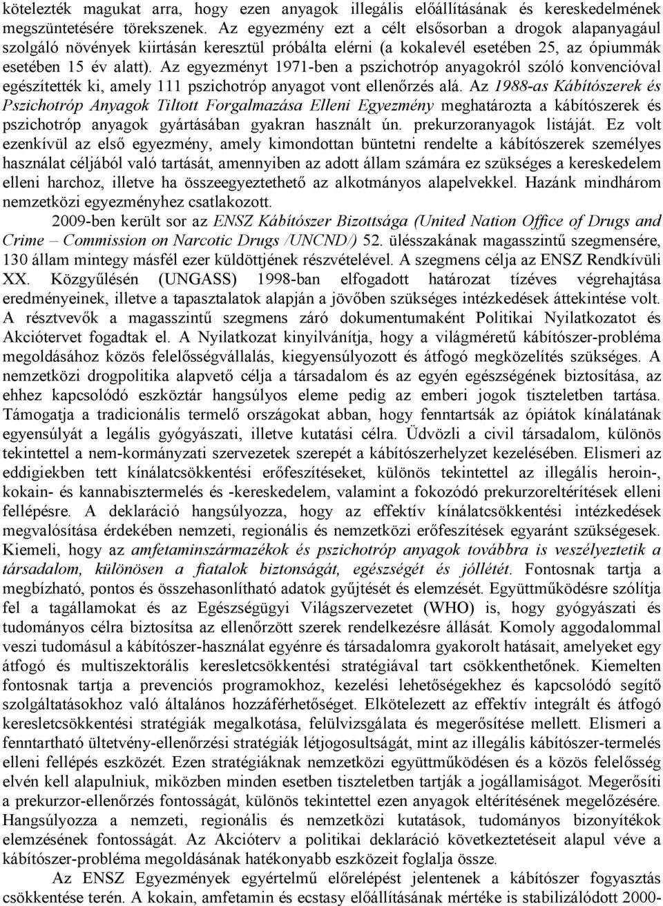 Az egyezményt 1971-ben a pszichotróp anyagokról szóló konvencióval egészítették ki, amely 111 pszichotróp anyagot vont ellenőrzés alá.