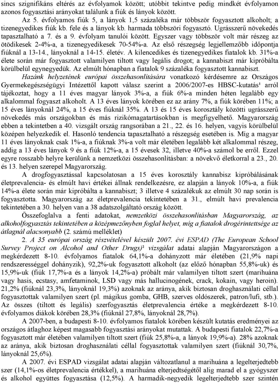 évfolyam tanulói között. Egyszer vagy többször volt már részeg az ötödikesek 2-4%-a, a tizenegyedikesek 70-54%-a. Az első részegség legjellemzőbb időpontja fiúknál a 13-14., lányoknál a 14-15. életév.