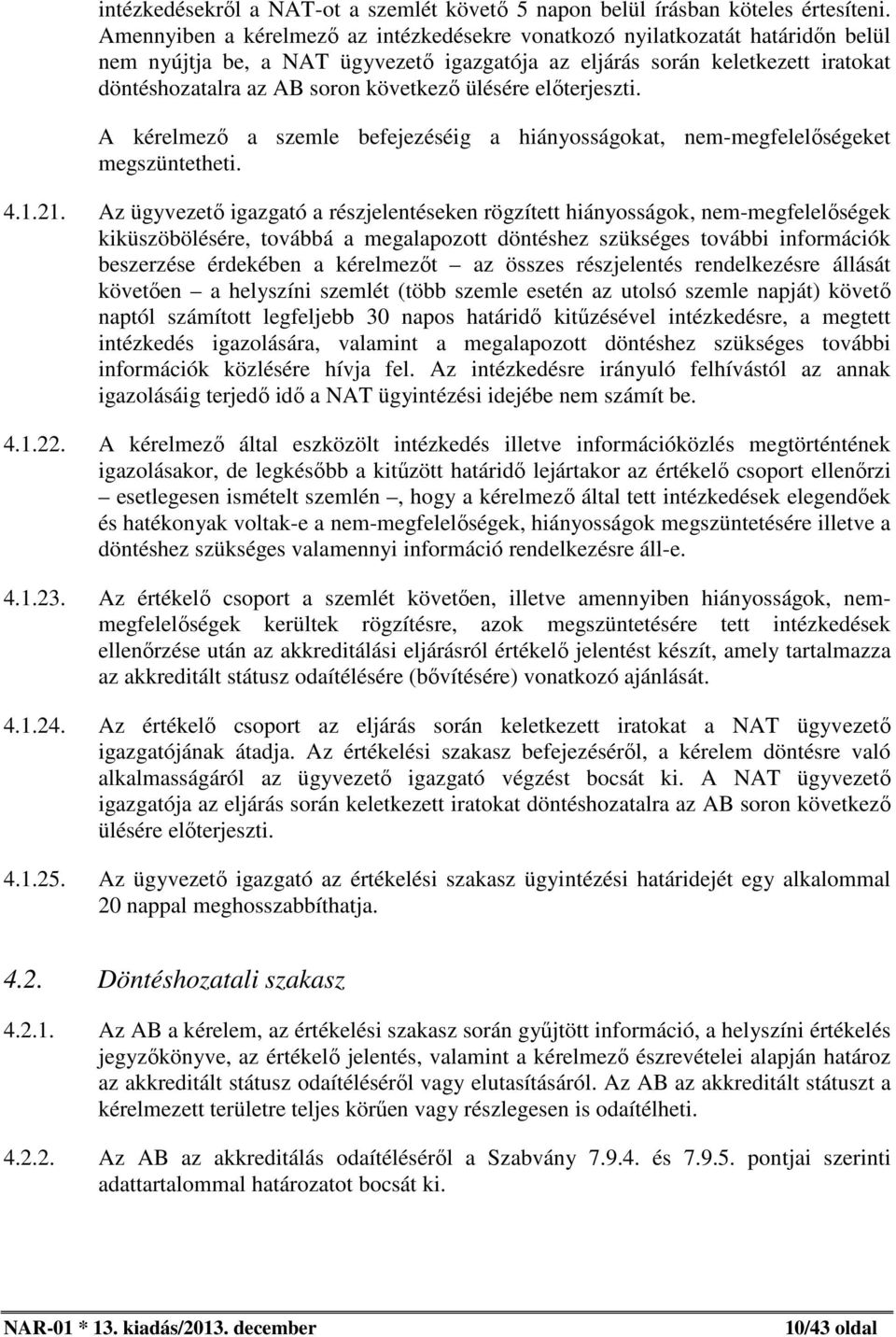 ülésére előterjeszti. A kérelmező a szemle befejezéséig a hiányosságokat, nem-megfelelőségeket megszüntetheti. 4.1.21.