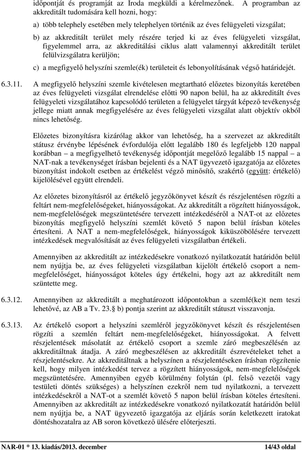 felügyeleti vizsgálat, figyelemmel arra, az akkreditálási ciklus alatt valamennyi akkreditált terület felülvizsgálatra kerüljön; c) a megfigyelő helyszíni szemle(ék) területeit és lebonyolításának