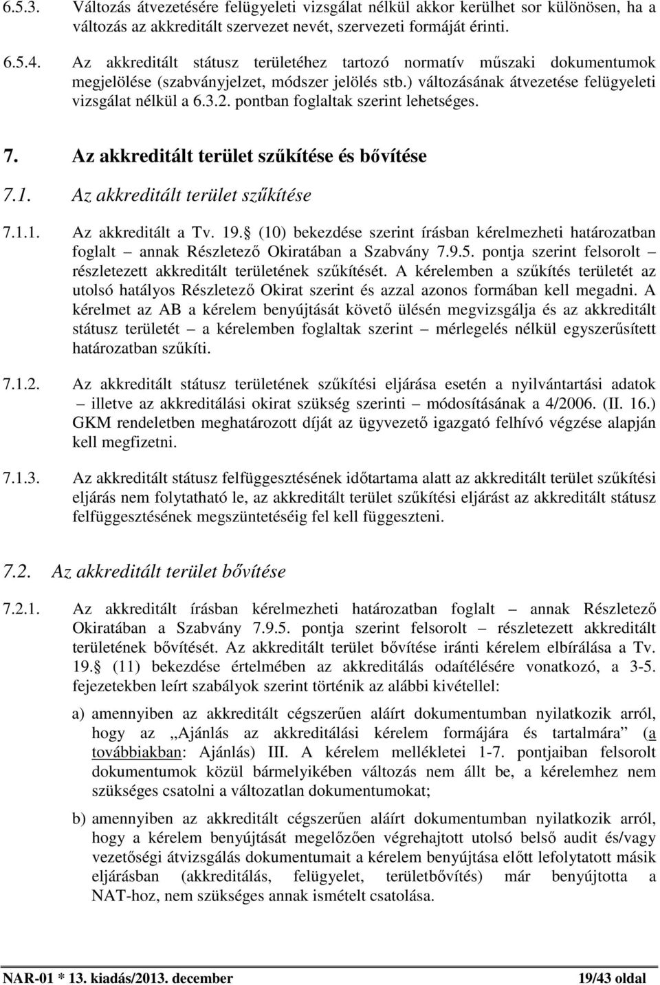 pontban foglaltak szerint lehetséges. 7. Az akkreditált terület szűkítése és bővítése 7.1. Az akkreditált terület szűkítése 7.1.1. Az akkreditált a Tv. 19.