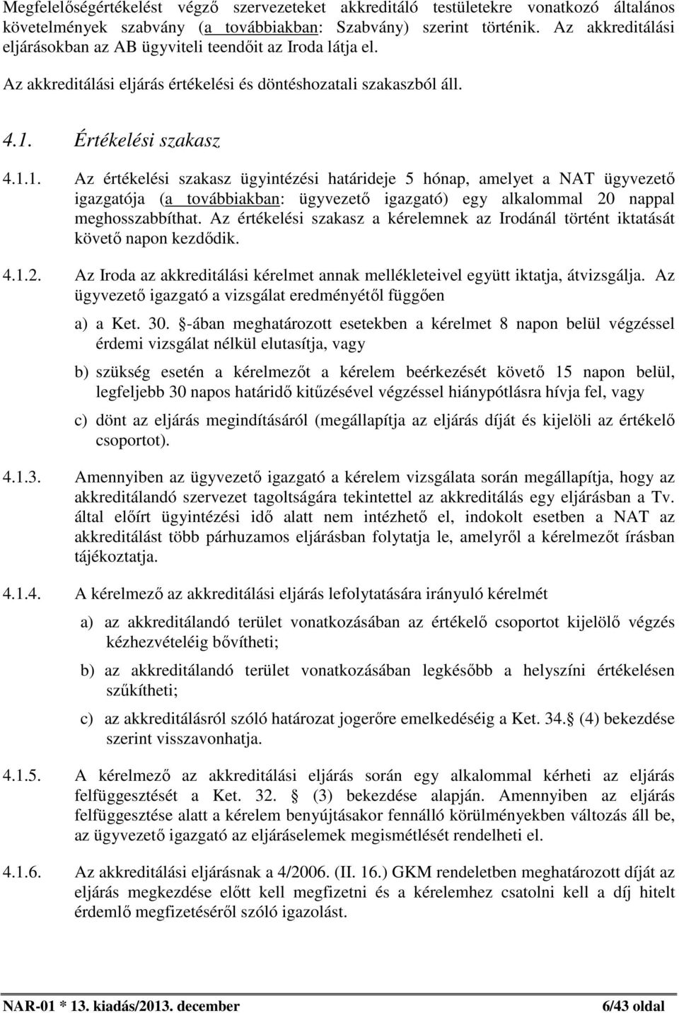 Értékelési szakasz 4.1.1. Az értékelési szakasz ügyintézési határideje 5 hónap, amelyet a NAT ügyvezető igazgatója (a továbbiakban: ügyvezető igazgató) egy alkalommal 20 nappal meghosszabbíthat.