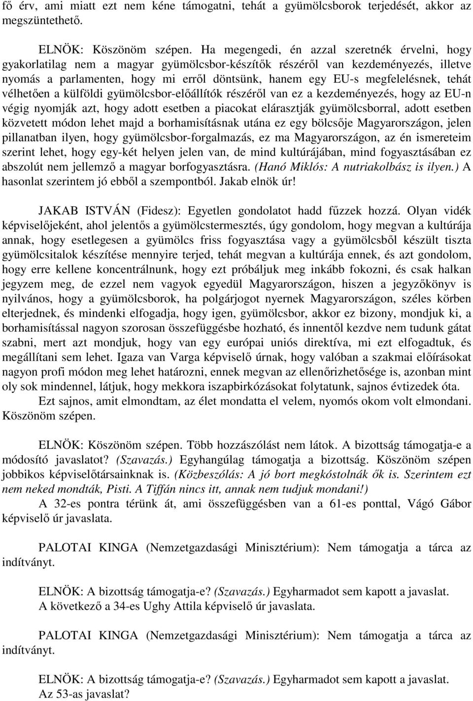 megfelelésnek, tehát vélhetően a külföldi gyümölcsbor-előállítók részéről van ez a kezdeményezés, hogy az EU-n végig nyomják azt, hogy adott esetben a piacokat elárasztják gyümölcsborral, adott