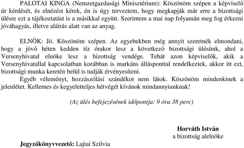 Az egyebekben még annyit szeretnék elmondani, hogy a jövő héten kedden tíz órakor lesz a következő bizottsági ülésünk, ahol a Versenyhivatal elnöke lesz a bizottság vendége.