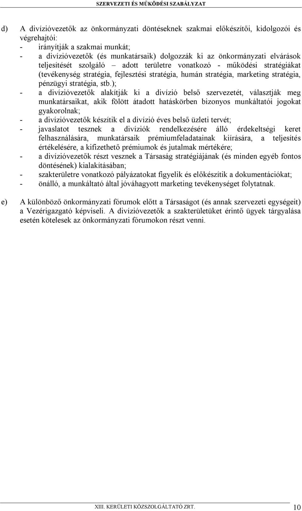 ); - a divízióvezetők alakítják ki a divízió belső szervezetét, választják meg munkatársaikat, akik fölött átadott hatáskörben bizonyos munkáltatói jogokat gyakorolnak; - a divízióvezetők készítik el