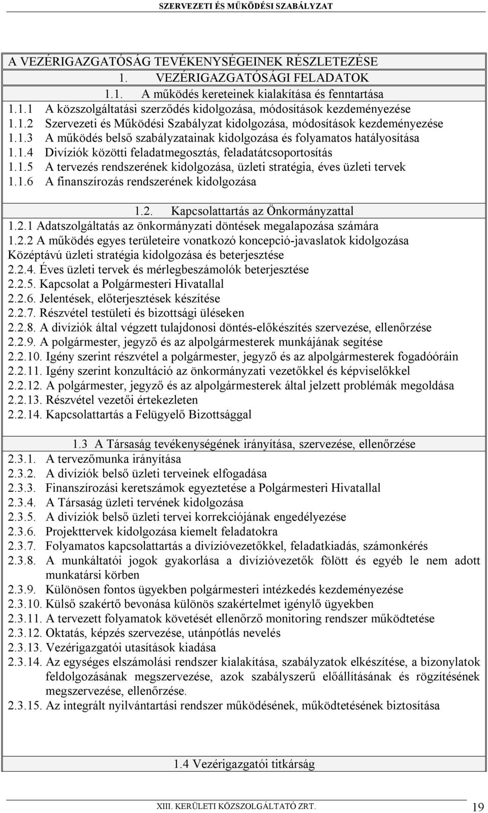 1.5 A tervezés rendszerének kidolgozása, üzleti stratégia, éves üzleti tervek 1.1.6 A finanszírozás rendszerének kidolgozása 1.2. Kapcsolattartás az Önkormányzattal 1.2.1 Adatszolgáltatás az önkormányzati döntések megalapozása számára 1.