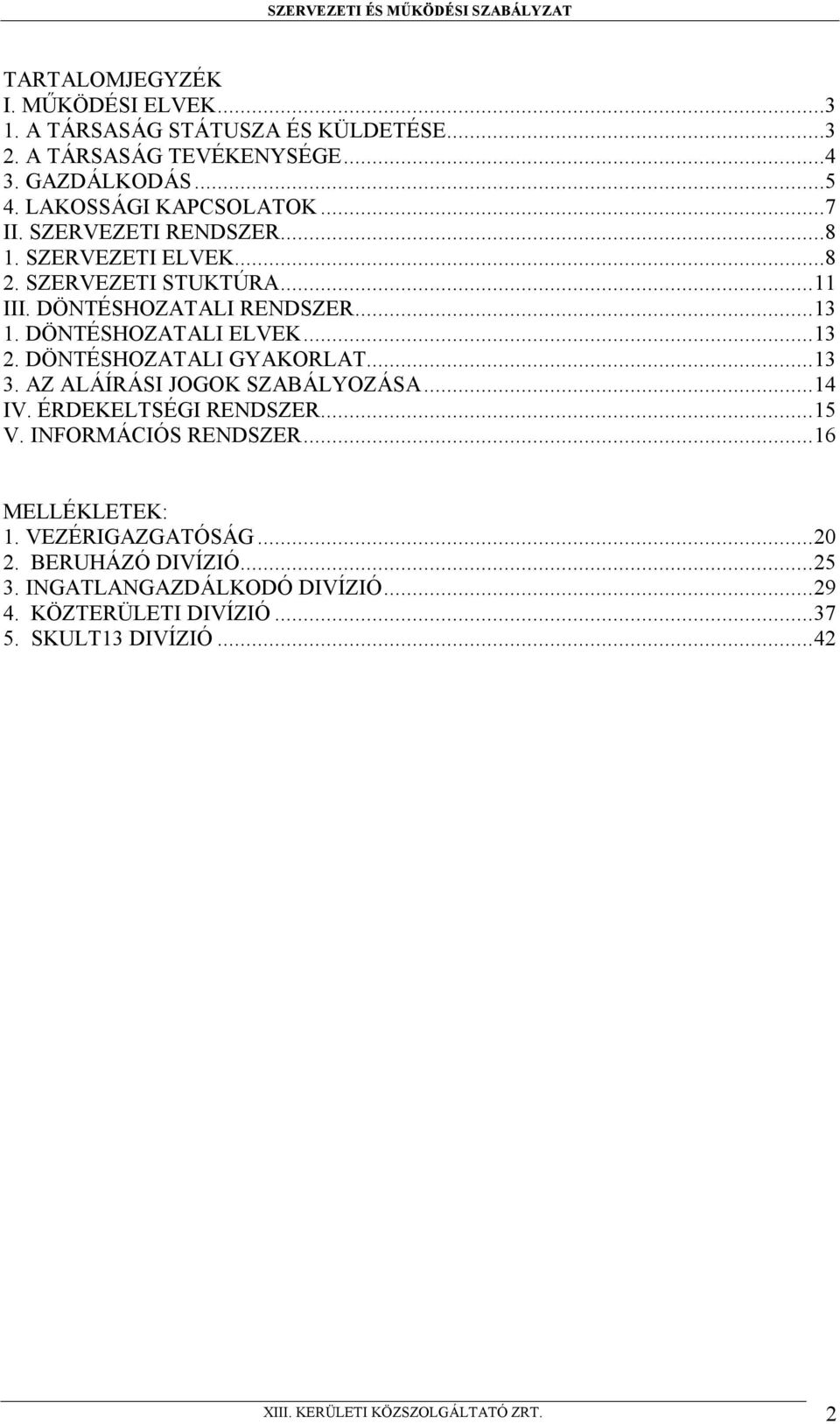 DÖNTÉSHOZATALI GYAKORLAT... 13 3. AZ ALÁÍRÁSI JOGOK SZABÁLYOZÁSA... 14 IV. ÉRDEKELTSÉGI RENDSZER... 15 V. INFORMÁCIÓS RENDSZER... 16 MELLÉKLETEK: 1.