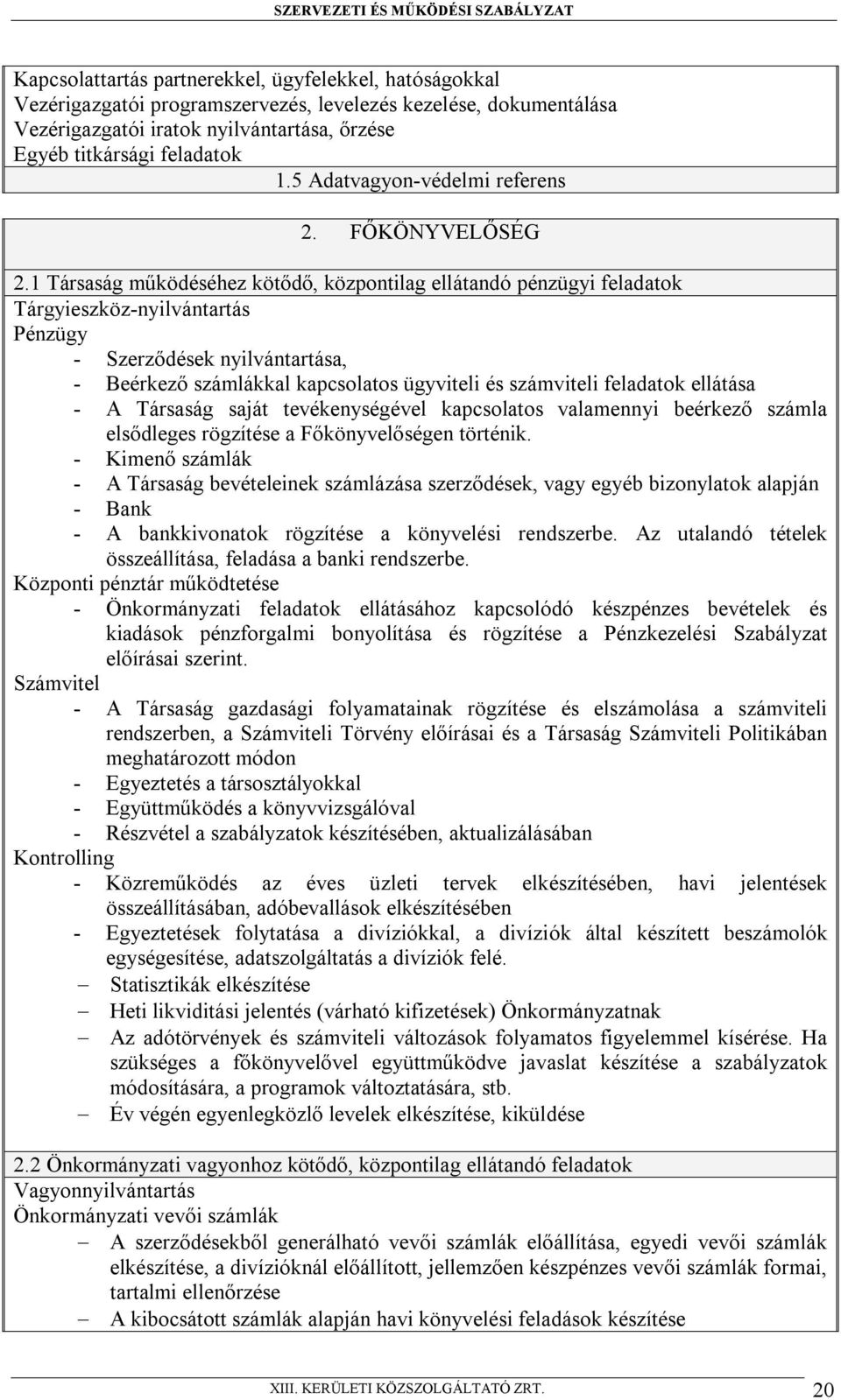 1 Társaság működéséhez kötődő, központilag ellátandó pénzügyi feladatok Tárgyieszköz-nyilvántartás Pénzügy - Szerződések nyilvántartása, - Beérkező számlákkal kapcsolatos ügyviteli és számviteli