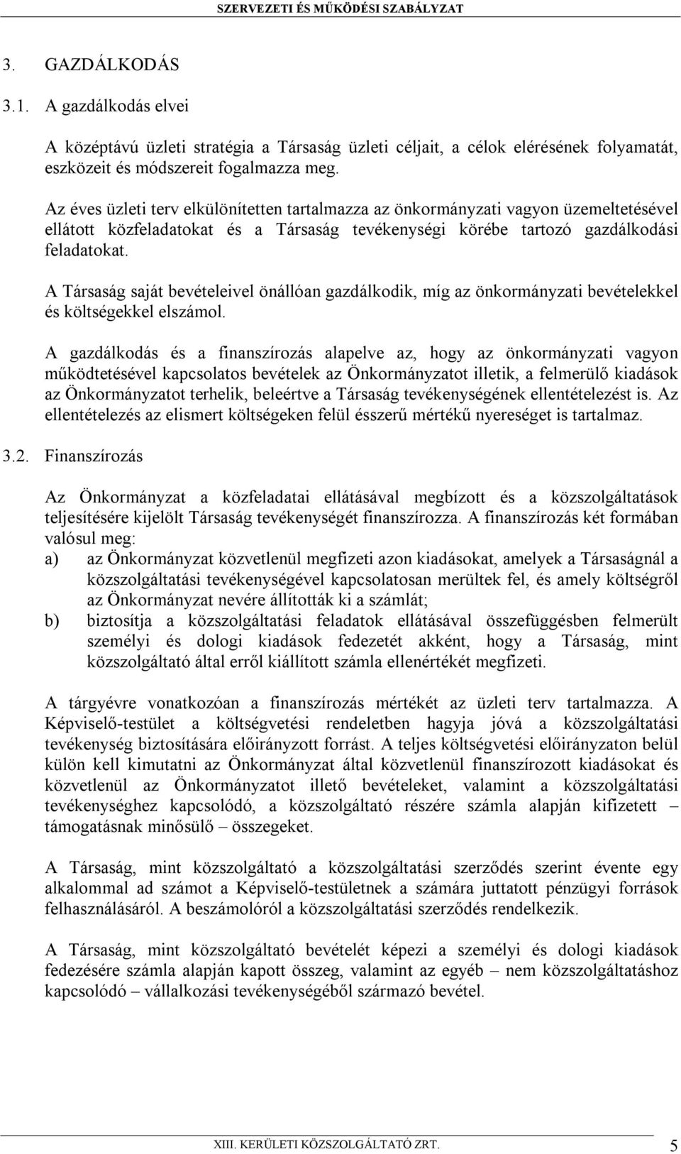 A Társaság saját bevételeivel önállóan gazdálkodik, míg az önkormányzati bevételekkel és költségekkel elszámol.