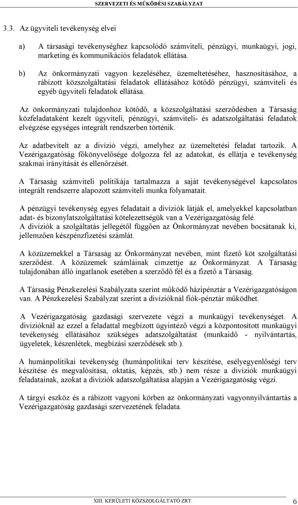 Az önkormányzati tulajdonhoz kötődő, a közszolgáltatási szerződésben a Társaság közfeladataként kezelt ügyviteli, pénzügyi, számviteli- és adatszolgáltatási feladatok elvégzése egységes integrált