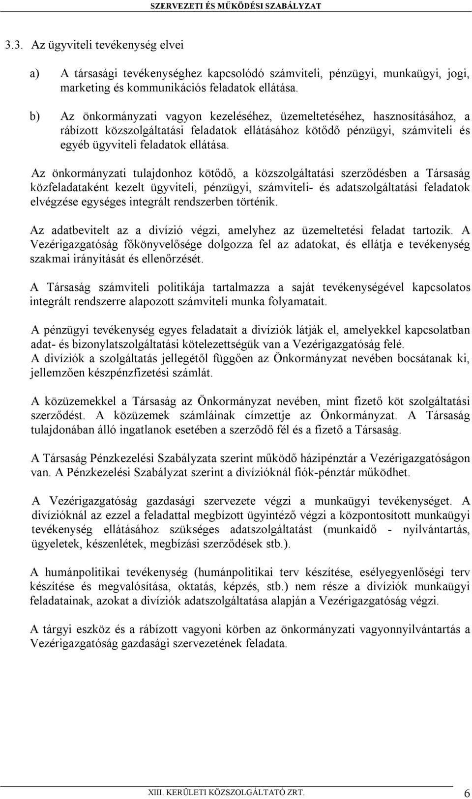 Az önkormányzati tulajdonhoz kötődő, a közszolgáltatási szerződésben a Társaság közfeladataként kezelt ügyviteli, pénzügyi, számviteli- és adatszolgáltatási feladatok elvégzése egységes integrált