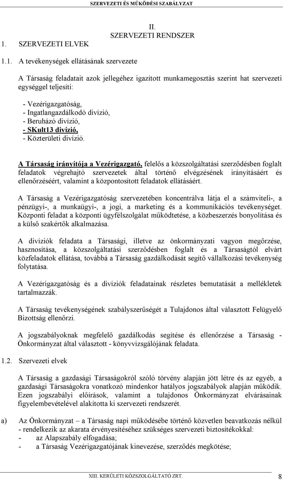 A Társaság irányítója a Vezérigazgató, felelős a közszolgáltatási szerződésben foglalt feladatok végrehajtó szervezetek által történő elvégzésének irányításáért és ellenőrzéséért, valamint a