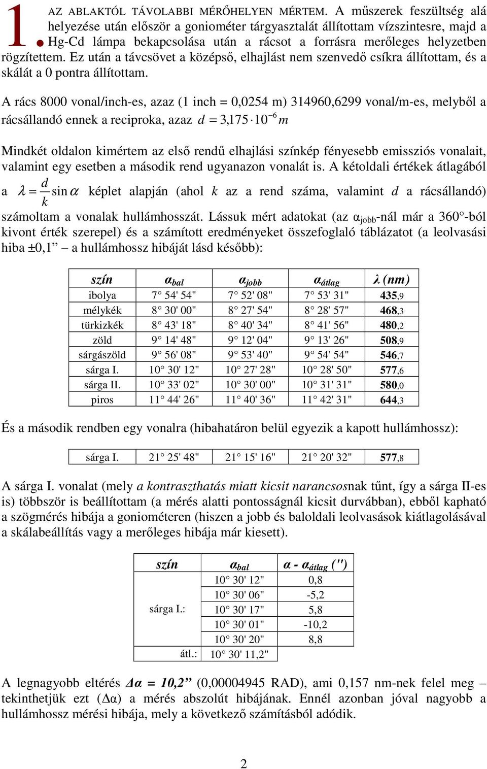 Ez után a távcsövet a középs, elhajlást nem szenved csíkra állítottam, és a skálát a 0 pontra állítottam.