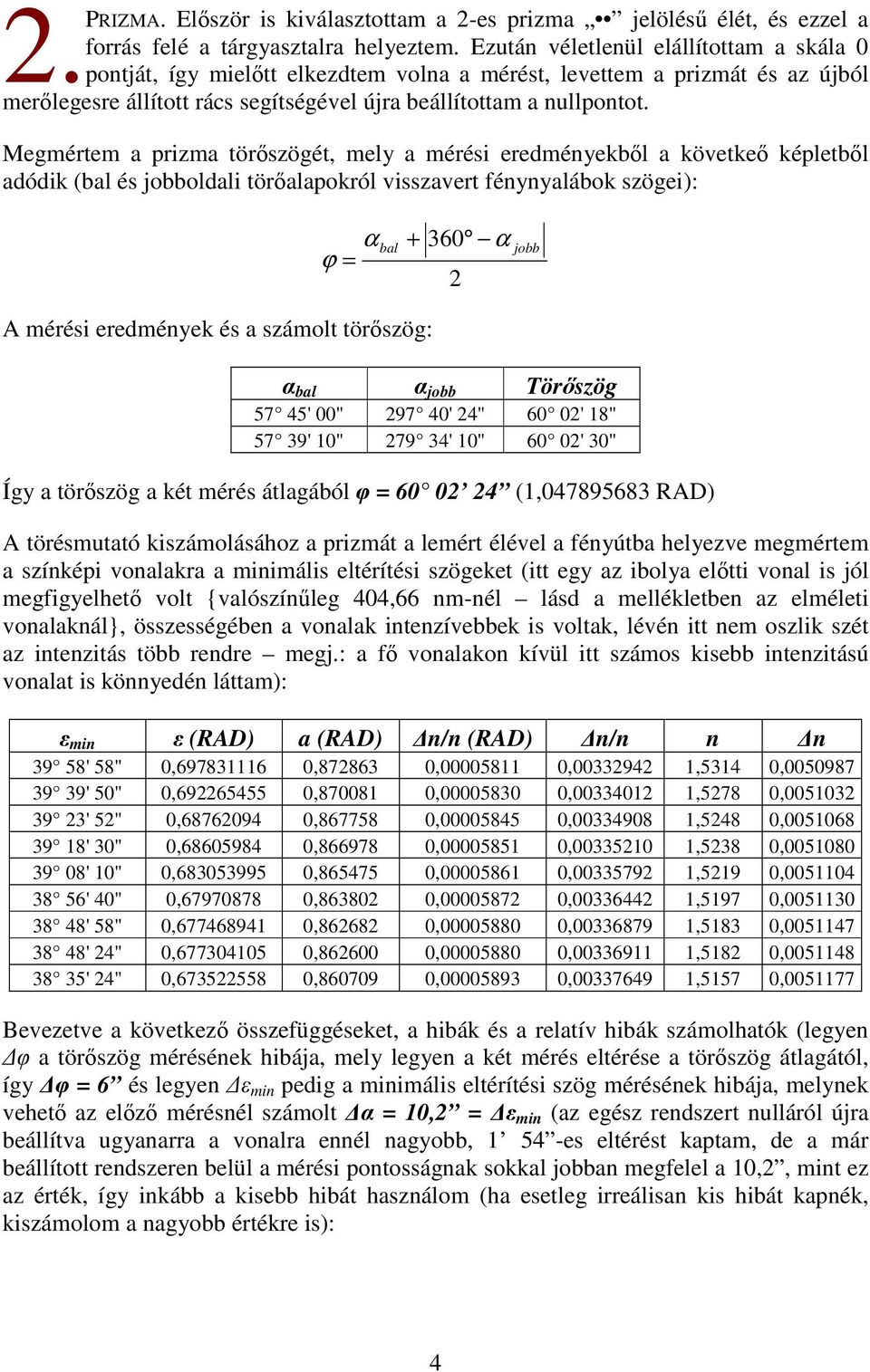 Megmértem a prizma törszögét, mely a mérési eredményekbl a követke képletbl adódik (bal és jobboldali töralapokról visszavert fénynyalábok szögei): α bal + α ϕ = A mérési eredmények és a számolt