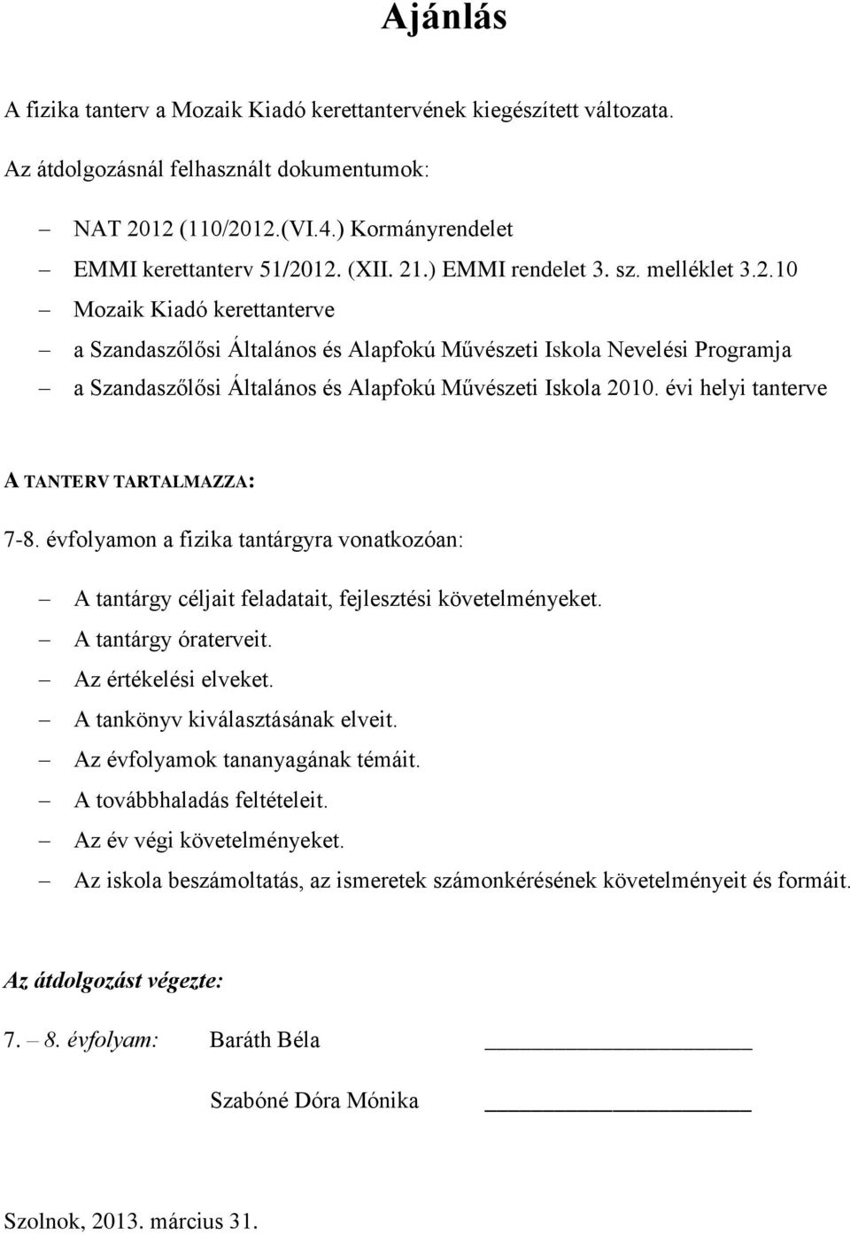 évi helyi tanterve A TANTERV TARTALMAZZA: 7-8. évfolyamon a fizika tantárgyra vonatkozóan: A tantárgy céljait feladatait, fejlesztési követelményeket. A tantárgy óraterveit. Az értékelési elveket.