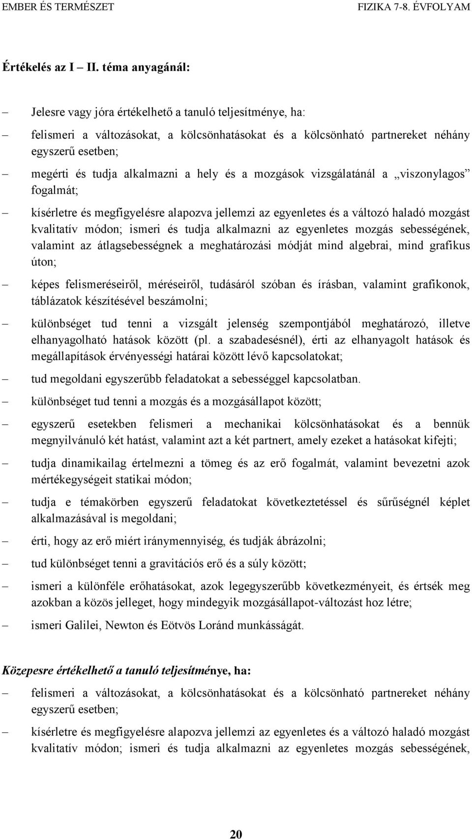 alkalmazni a hely és a mozgások vizsgálatánál a viszonylagos fogalmát; kísérletre és megfigyelésre alapozva jellemzi az egyenletes és a változó haladó mozgást kvalitatív módon; ismeri és tudja