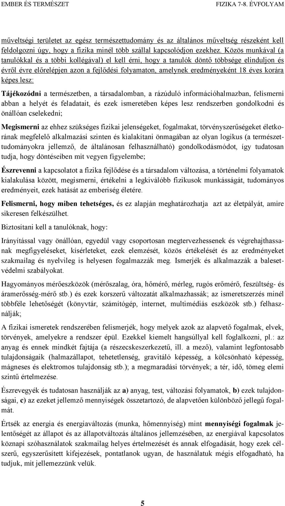 képes lesz: Tájékozódni a természetben, a társadalomban, a rázúduló információhalmazban, felismerni abban a helyét és feladatait, és ezek ismeretében képes lesz rendszerben gondolkodni és önállóan