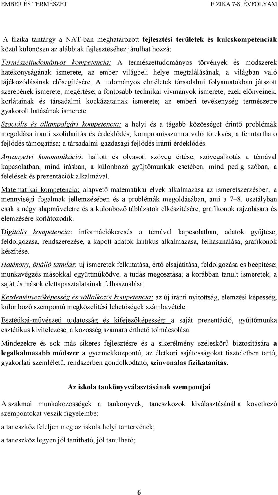 A tudományos elméletek társadalmi folyamatokban játszott szerepének ismerete, megértése; a fontosabb technikai vívmányok ismerete; ezek előnyeinek, korlátainak és társadalmi kockázatainak ismerete;