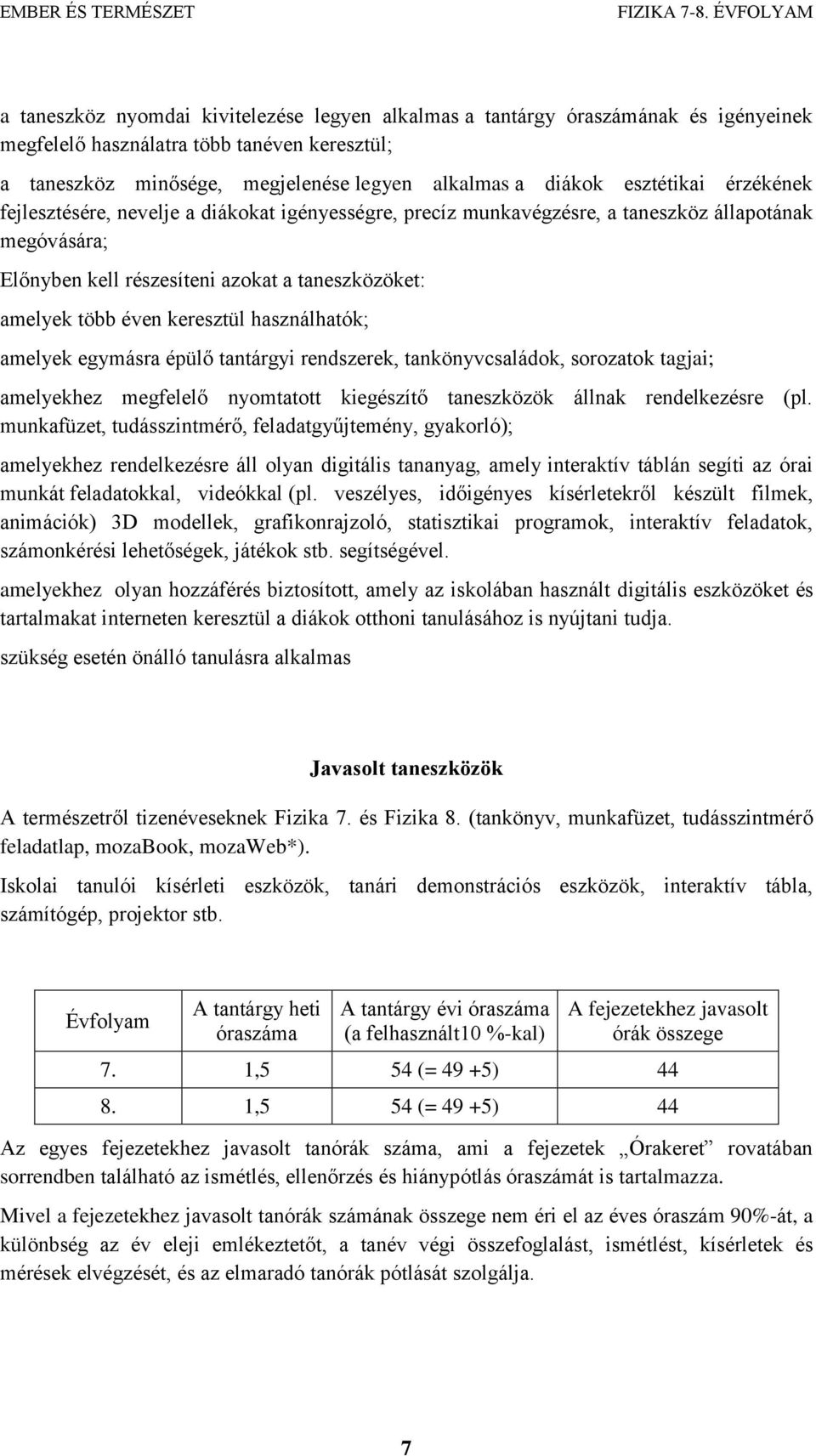 keresztül használhatók; amelyek egymásra épülő tantárgyi rendszerek, tankönyvcsaládok, sorozatok tagjai; amelyekhez megfelelő nyomtatott kiegészítő taneszközök állnak rendelkezésre (pl.