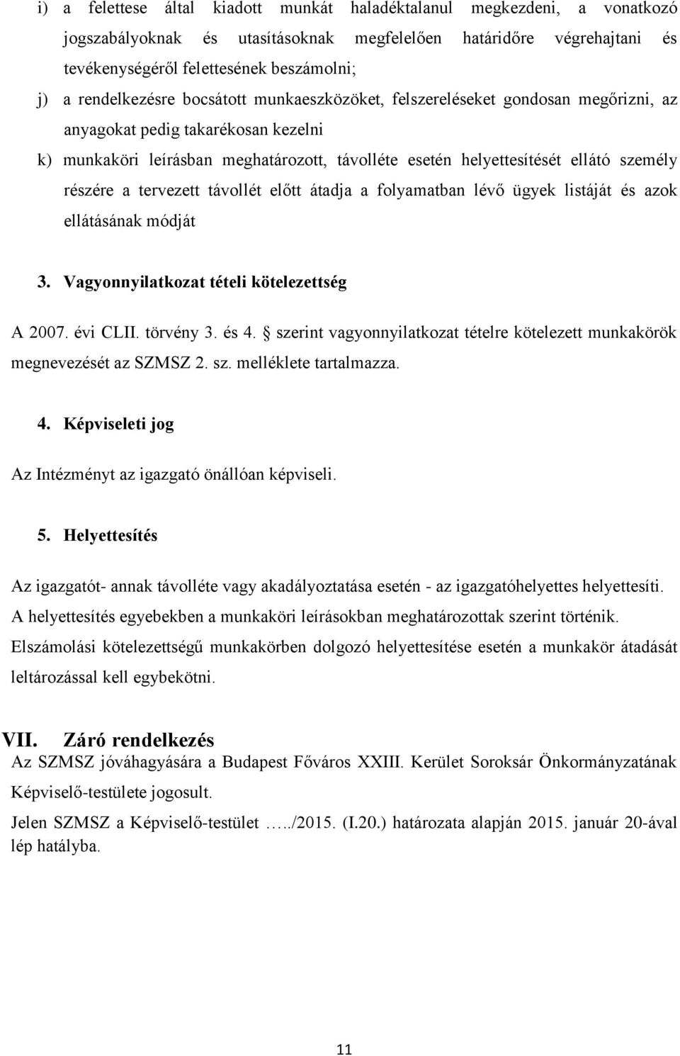 személy részére a tervezett távollét előtt átadja a folyamatban lévő ügyek listáját és azok ellátásának módját 3. Vagyonnyilatkozat tételi kötelezettség A 2007. évi CLII. törvény 3. és 4.