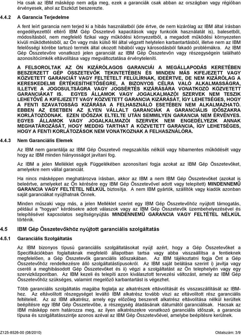 használatát is), balesetből, módosításból, nem megfelelő fizikai vagy működési környezetből, a megadott működési környezeten kívüli működtetésből, az Ön vagy más külső fél által végzett helytelen