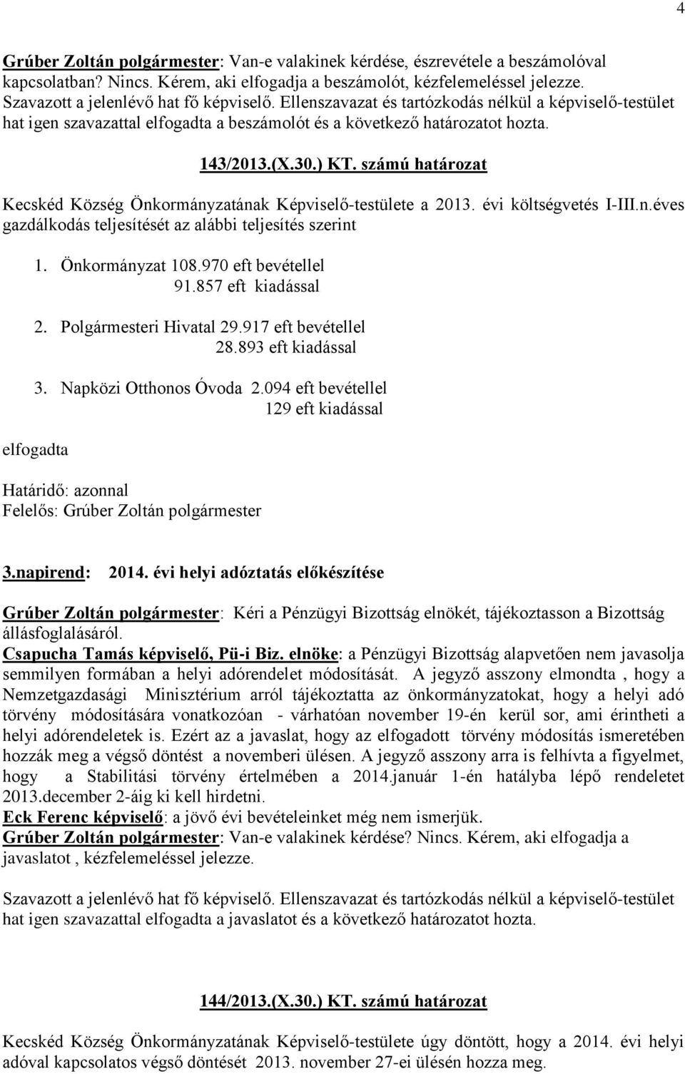 számú határozat Kecskéd Község Önkormányzatának Képviselő-testülete a 2013. évi költségvetés I-III.n.éves gazdálkodás teljesítését az alábbi teljesítés szerint 1. Önkormányzat 108.