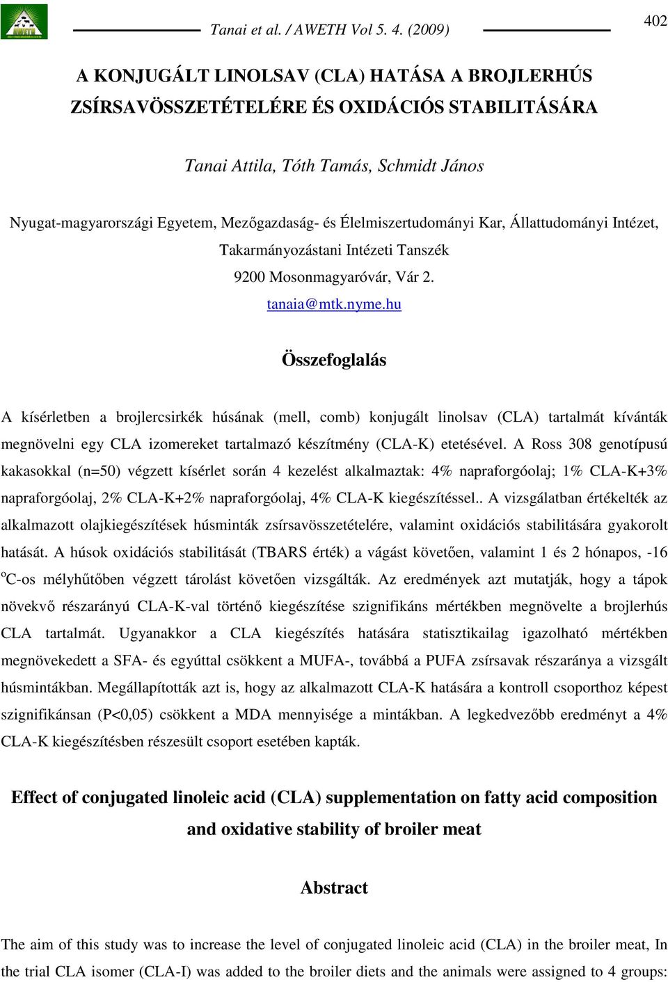 hu Összefoglalás A kísérletben a brojlercsirkék húsának (mell, comb) konjugált linolsav (CLA) tartalmát kívánták megnövelni egy CLA izomereket tartalmazó készítmény (CLA-K) etetésével.