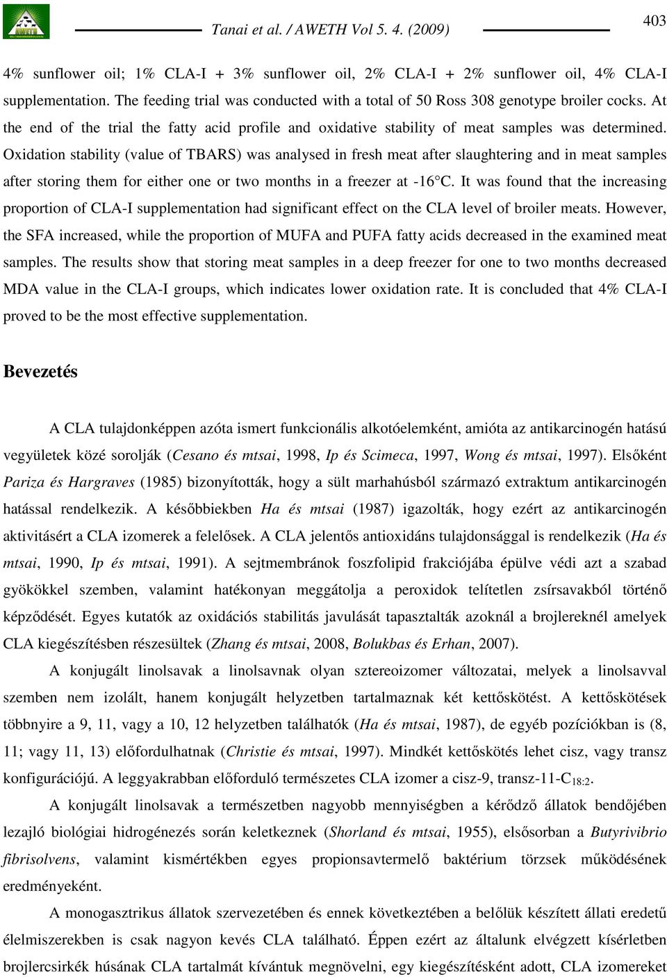 Oxidation stability (value of TBARS) was analysed in fresh meat after slaughtering and in meat samples after storing them for either one or two months in a freezer at -16 C.