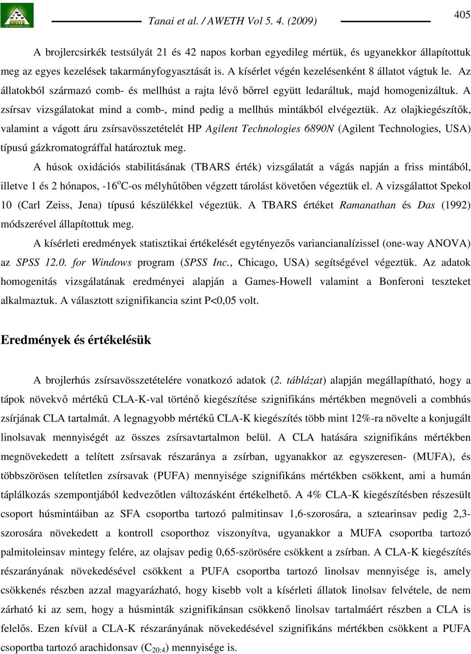 Az olajkiegészítık, valamint a vágott áru zsírsavösszetételét HP Agilent Technologies 6890N (Agilent Technologies, USA) típusú gázkromatográffal határoztuk meg.