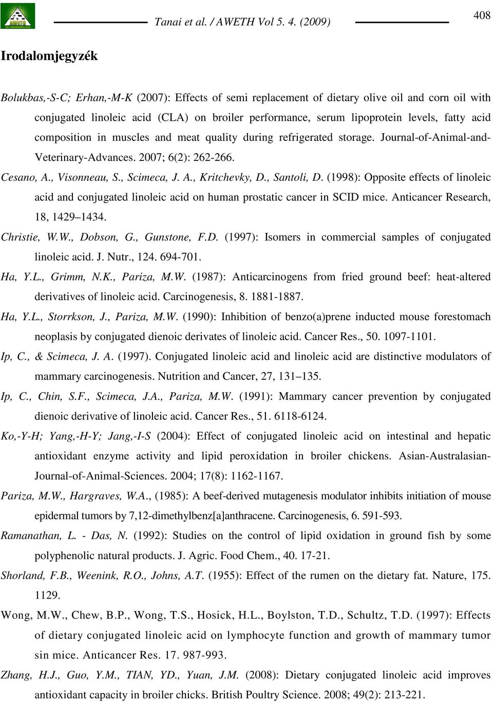 , Santoli, D. (1998): Opposite effects of linoleic acid and conjugated linoleic acid on human prostatic cancer in SCID mice. Anticancer Research, 18, 1429 1434. Christie, W.W., Dobson, G.