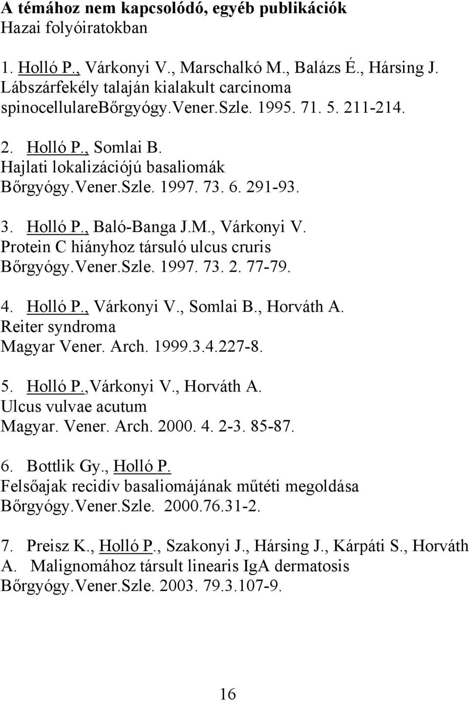 Protein C hiányhoz társuló ulcus cruris Bőrgyógy.Vener.Szle. 1997. 73. 2. 77-79. 4. Holló P., Várkonyi V., Somlai B., Horváth A. Reiter syndroma Magyar Vener. Arch. 1999.3.4.227-8. 5. Holló P.,Várkonyi V.