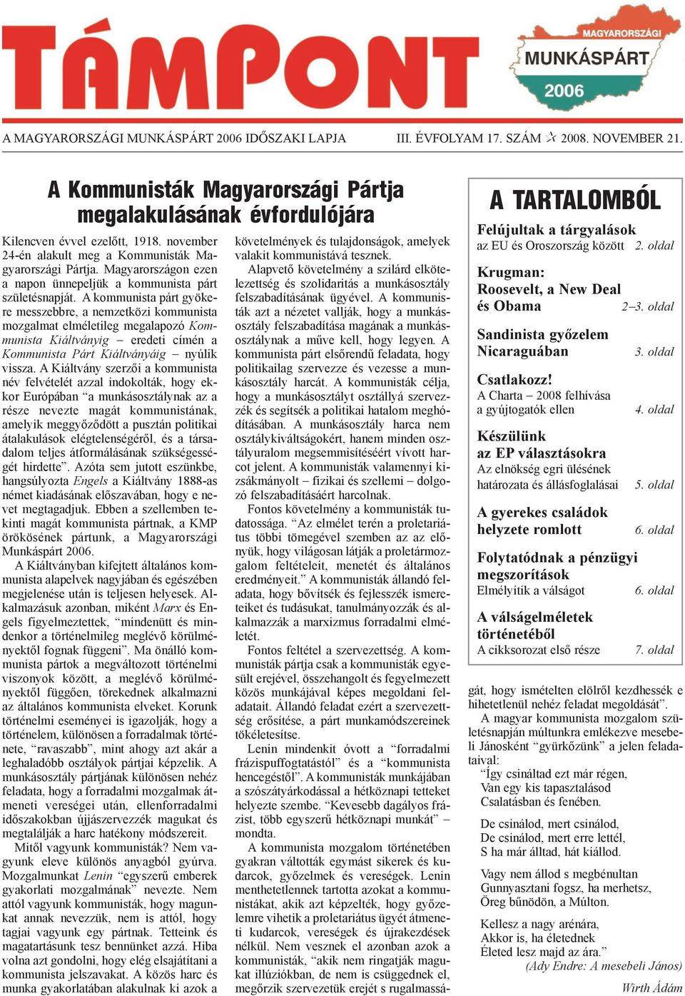 A kommunista párt gyökere messzebbre, a nemzetközi kommunista mozgalmat elméletileg megalapozó Kommunista Kiáltványig eredeti címén a Kommunista Párt Kiáltványáig nyúlik vissza.