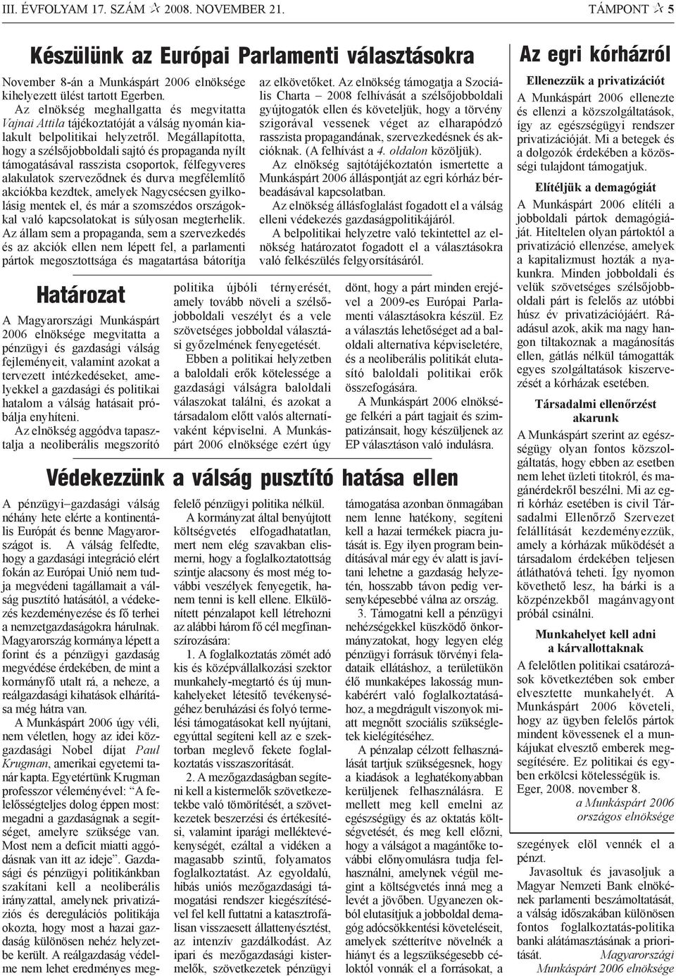Megállapította, hogy a szélsõjobboldali sajtó és propaganda nyílt támogatásával rasszista csoportok, félfegyveres alakulatok szervezõdnek és durva megfélemlítõ akciókba kezdtek, amelyek Nagycsécsen