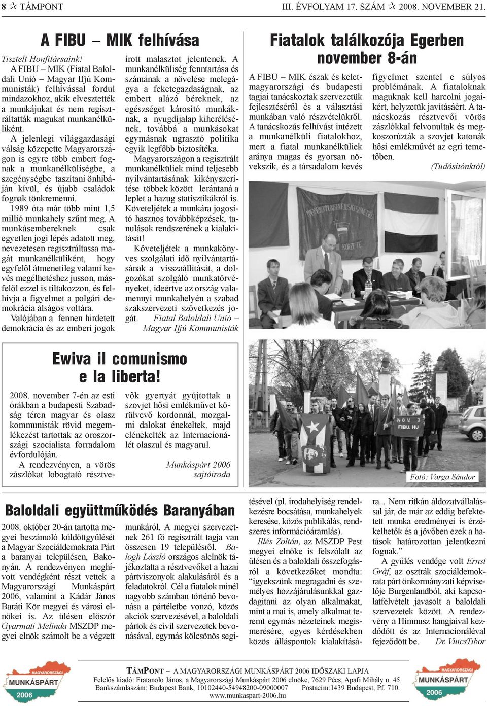 A jelenlegi világgazdasági válság közepette Magyarországon is egyre több embert fognak a munkanélküliségbe, a szegénységbe taszítani önhibáján kívül, és újabb családok fognak tönkremenni.
