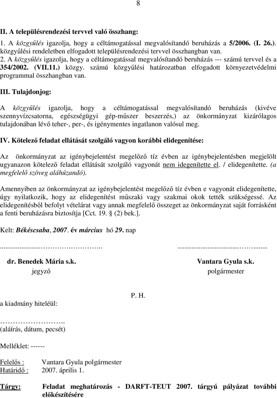 programmal összhangban van III Tulajdonjog: A közgyűlés igazolja, hogy a céltámogatással megvalósítandó beruházás (kivéve szennyvízcsatorna, egészségügyi gép-műszer beszerzés,) az önkormányzat