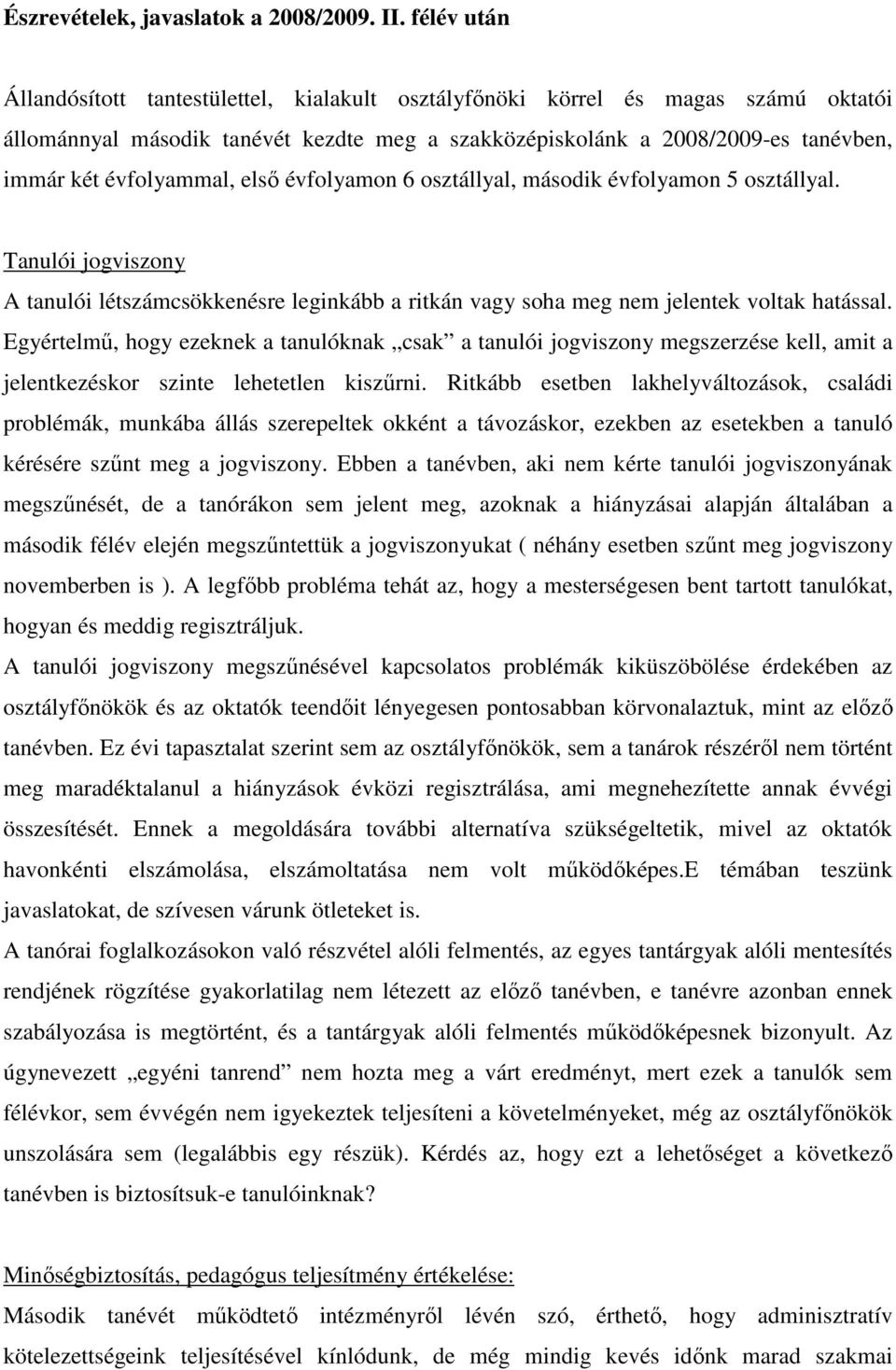 évfolyammal, elsı évfolyamon 6 osztállyal, második évfolyamon 5 osztállyal. Tanulói jogviszony A tanulói létszámcsökkenésre leginkább a ritkán vagy soha meg nem jelentek voltak hatással.