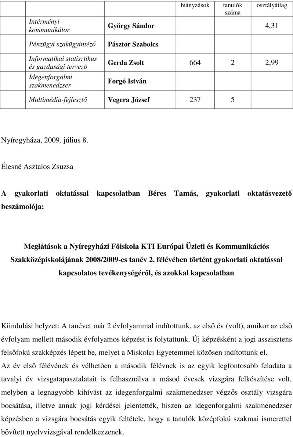 Élesné Asztalos Zsuzsa A gyakorlati oktatással kapcsolatban Béres Tamás, gyakorlati oktatásvezetı beszámolója: Meglátások a Nyíregyházi Fıiskola KTI Európai Üzleti és Kommunikációs