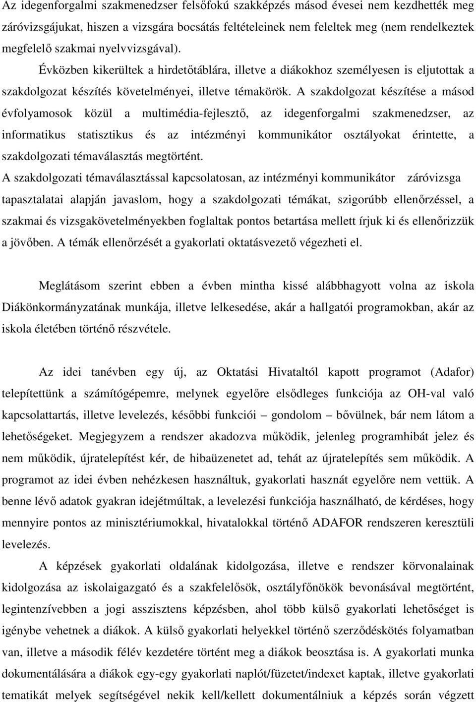 A szakdolgozat készítése a másod évfolyamosok közül a multimédia-fejlesztı, az idegenforgalmi szakmenedzser, az informatikus statisztikus és az intézményi kommunikátor osztályokat érintette, a