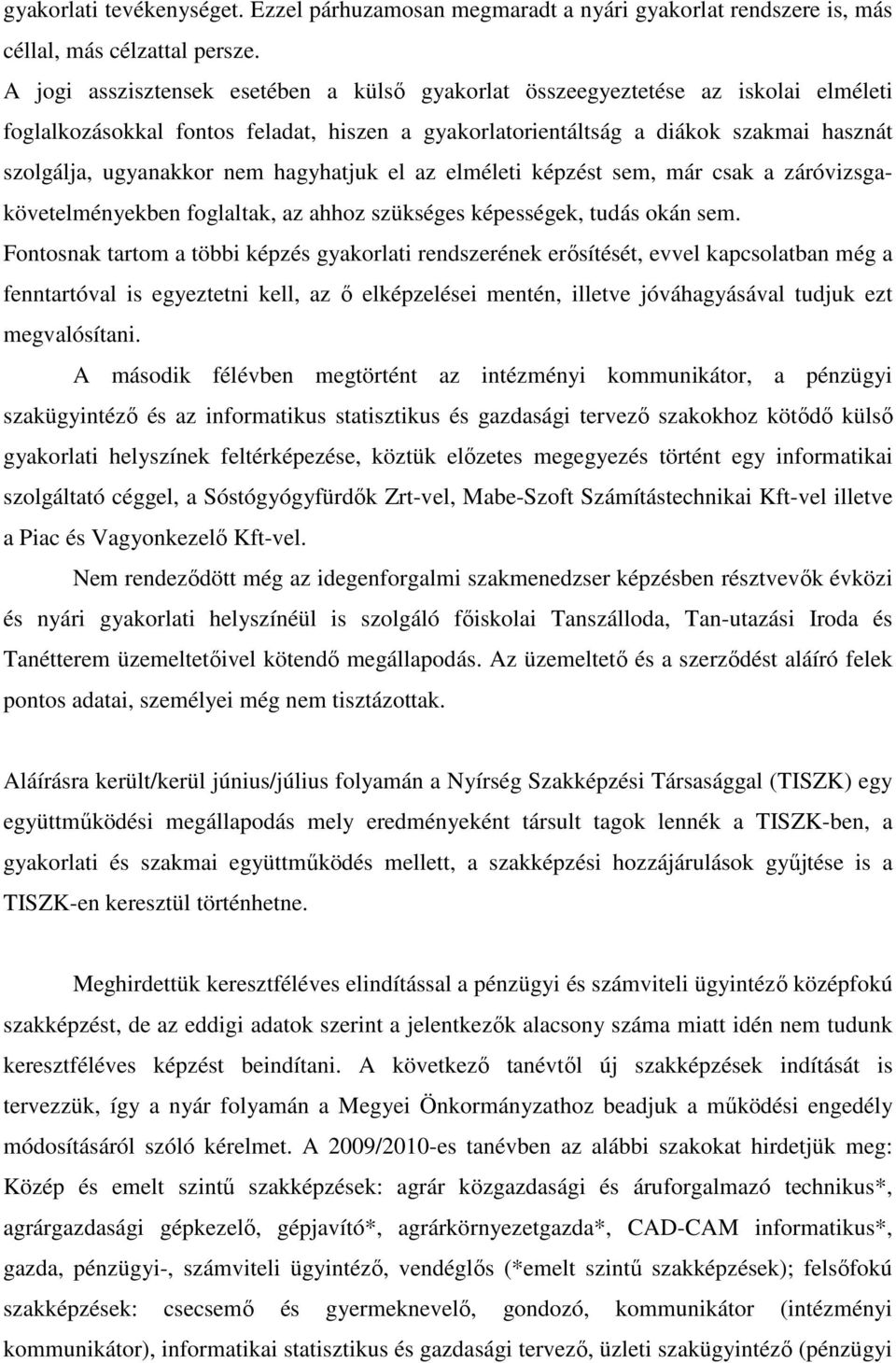 hagyhatjuk el az elméleti képzést sem, már csak a záróvizsgakövetelményekben foglaltak, az ahhoz szükséges képességek, tudás okán sem.