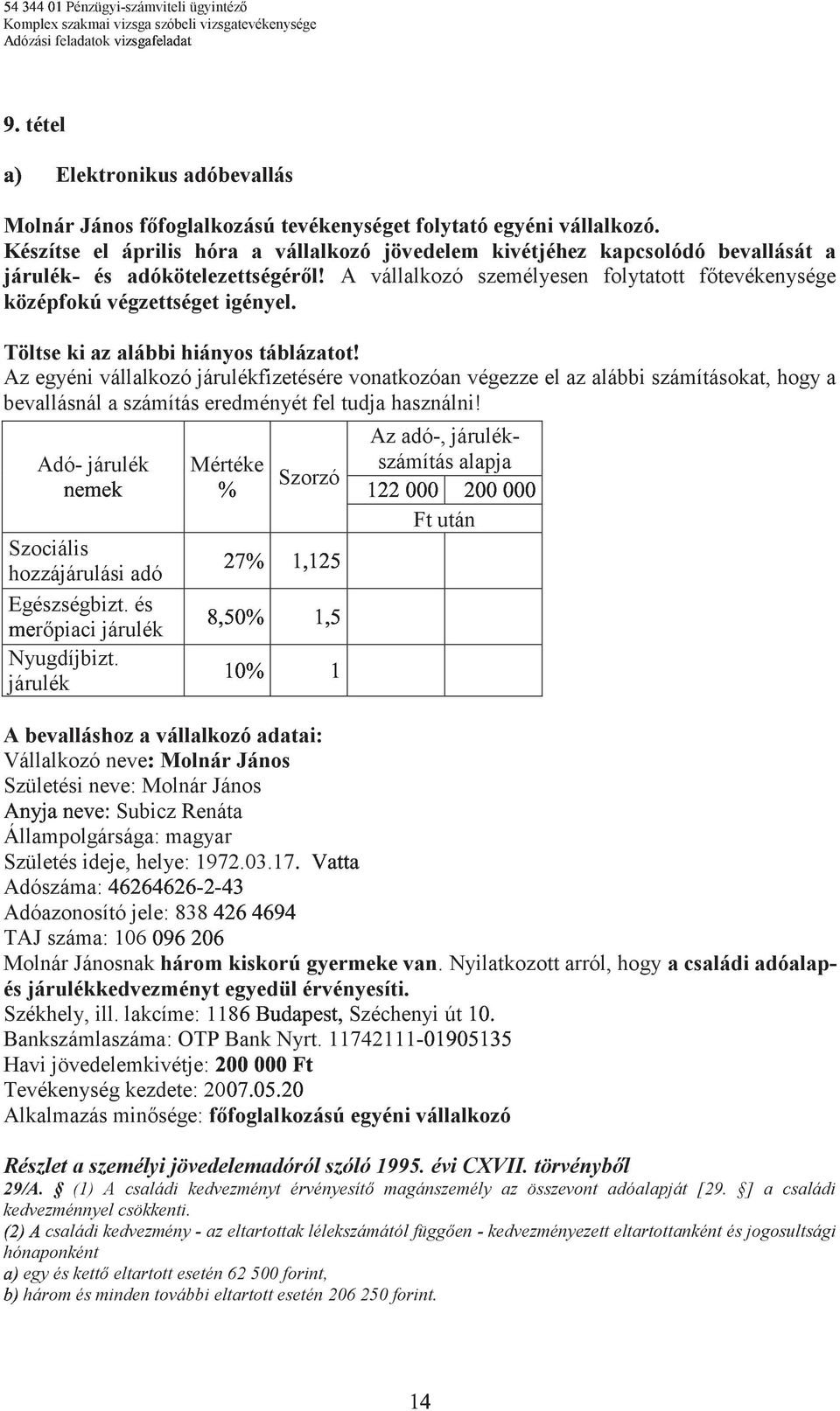 A vállalkozó személyesen folytatott főtevékenysége középfokú ^&g&> végzettséget = igényel. 2000 Töltse ki az alábbi hiányos táblázatot!