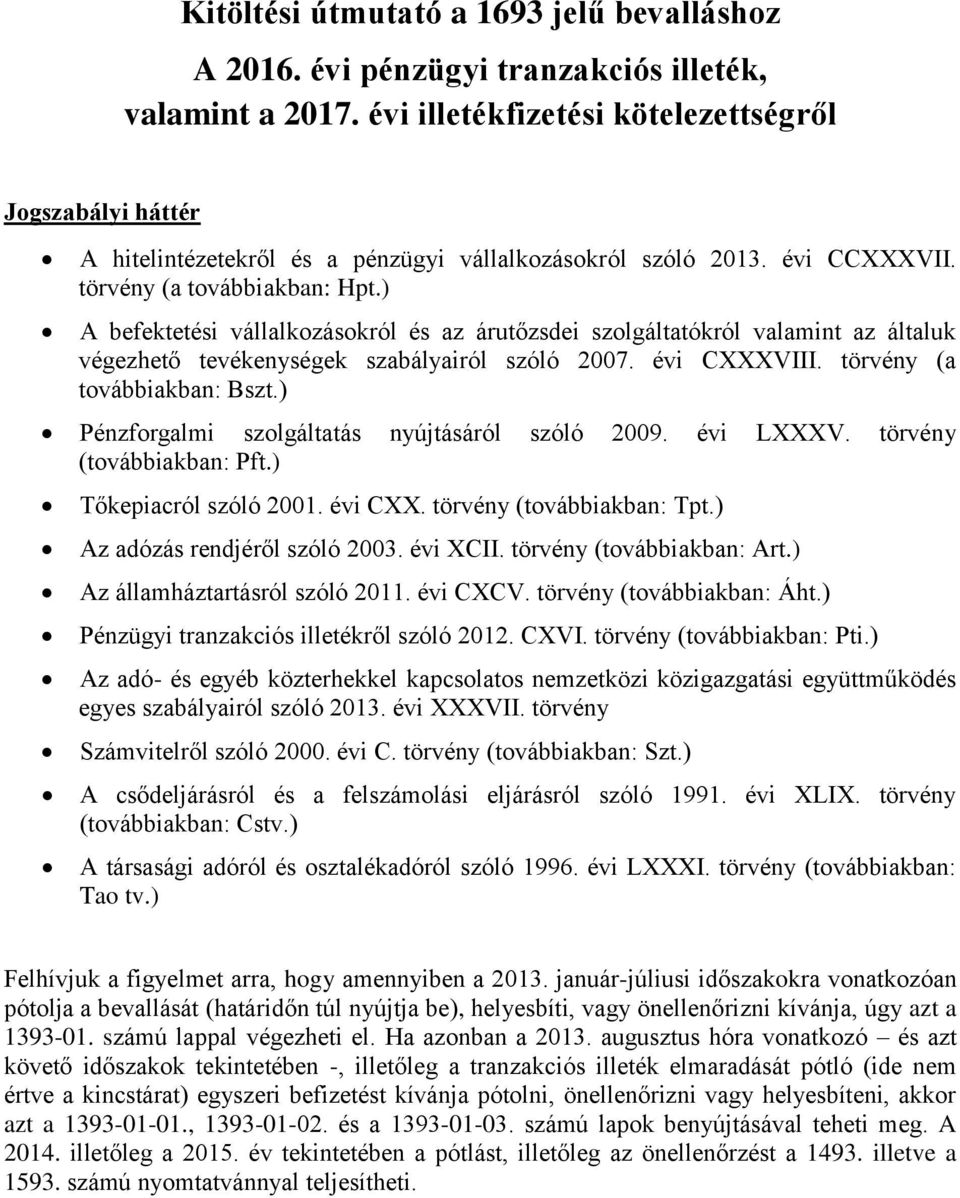 ) A befektetési vállalkozásokról és az árutőzsdei szolgáltatókról valamint az általuk végezhető tevékenységek szabályairól szóló 2007. évi CXXXVIII. törvény (a továbbiakban: Bszt.