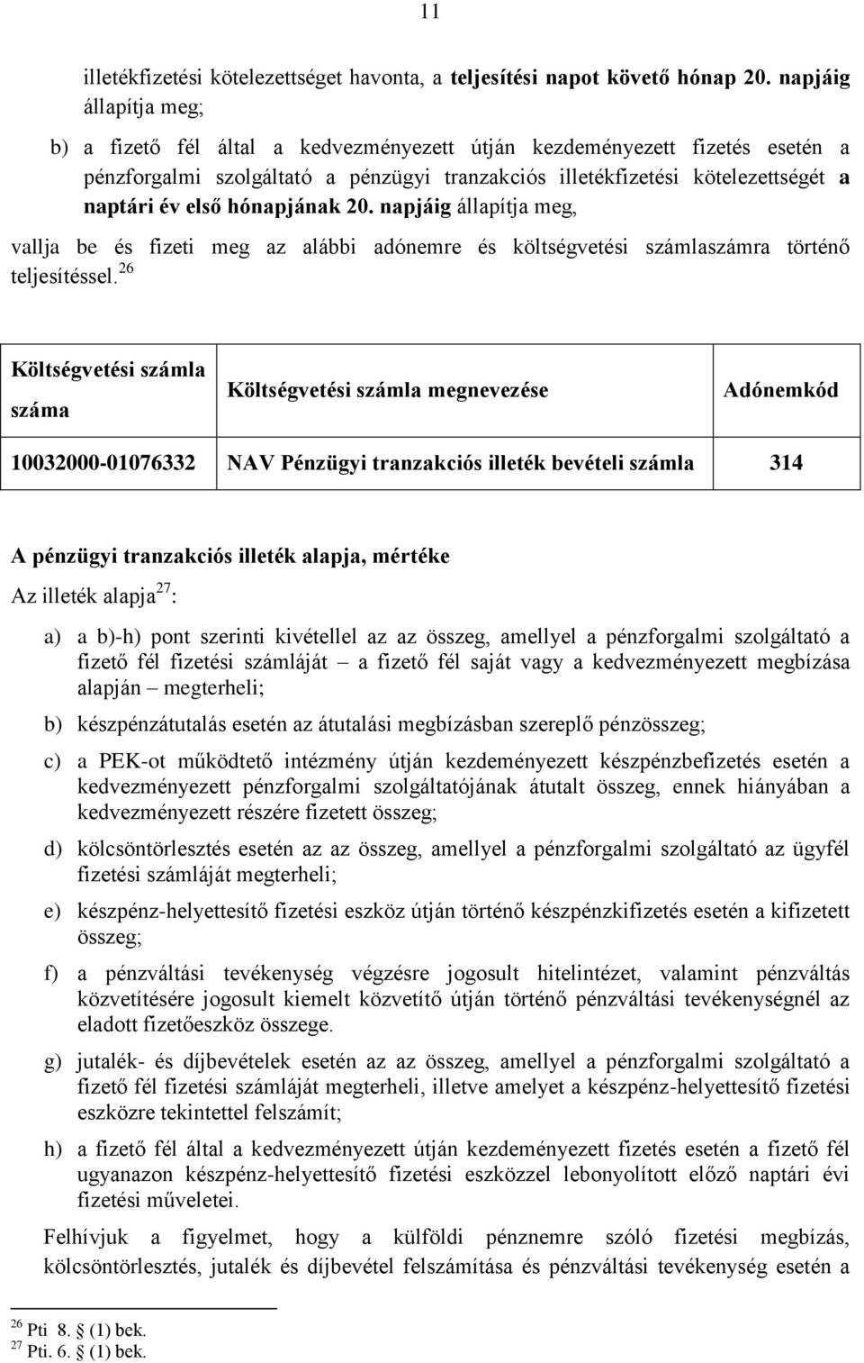 hónapjának 20. napjáig állapítja meg, vallja be és fizeti meg az alábbi adónemre és költségvetési számlaszámra történő teljesítéssel.