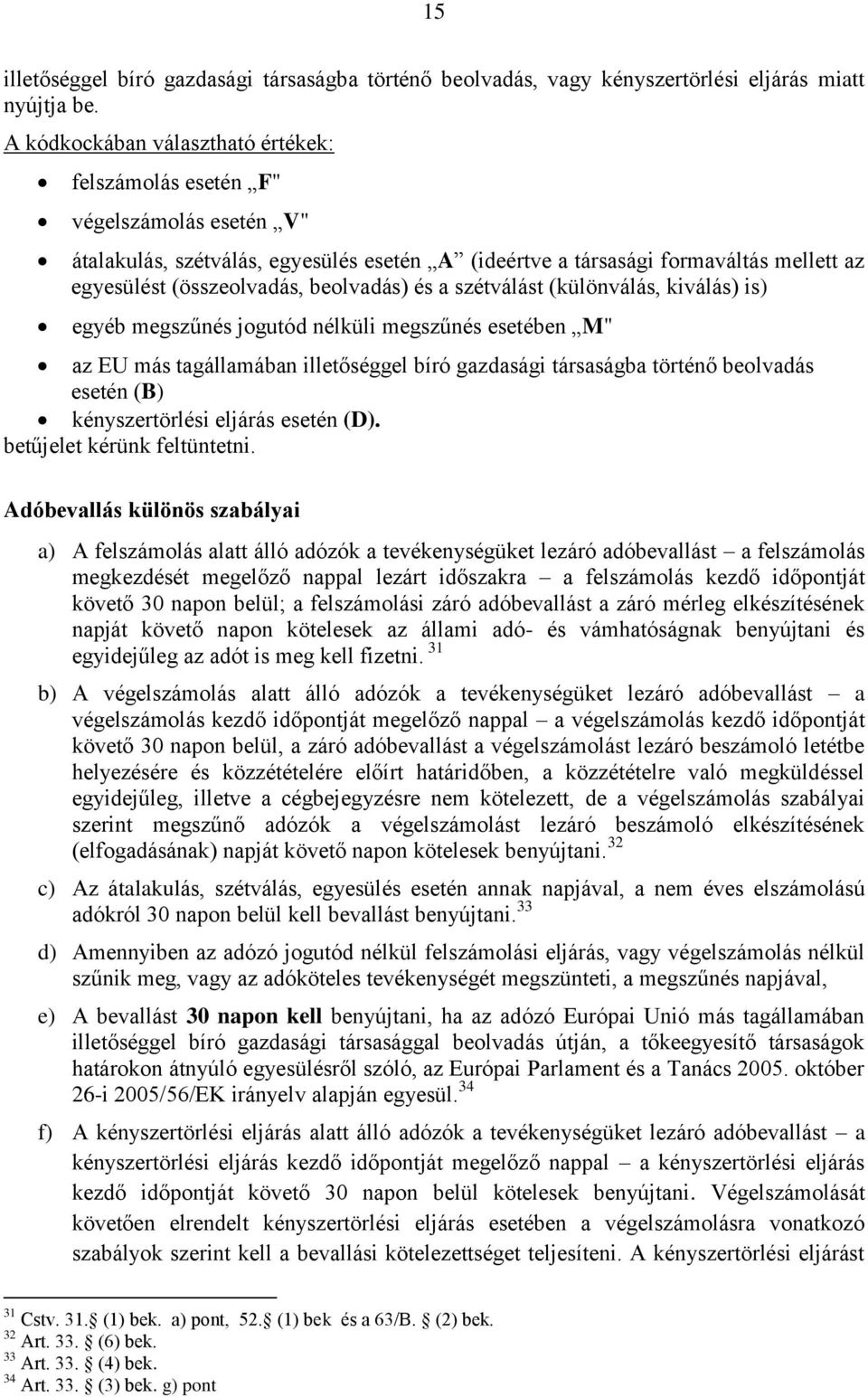 beolvadás) és a szétválást (különválás, kiválás) is) egyéb megszűnés jogutód nélküli megszűnés esetében M" az EU más tagállamában illetőséggel bíró gazdasági társaságba történő beolvadás esetén (B)