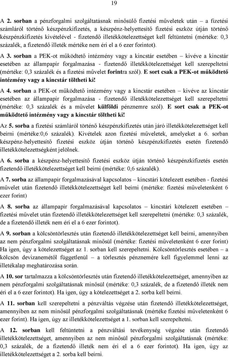 kivételével - fizetendő illetékkötelezettséget kell feltüntetni (mértéke: 0,3 százalék, a fizetendő illeték mértéke nem éri el a 6 ezer forintot). A 3.