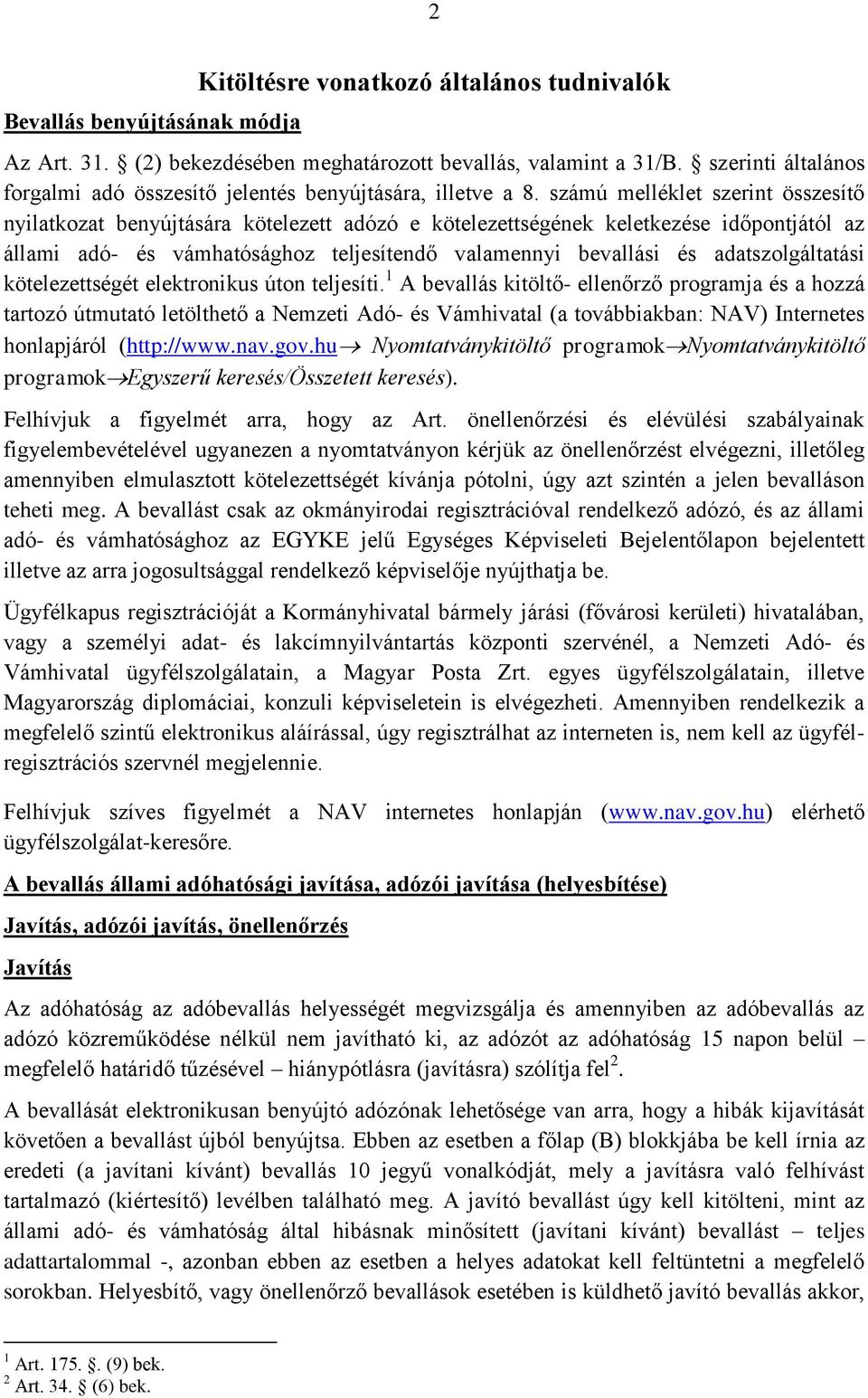 számú melléklet szerint összesítő nyilatkozat benyújtására kötelezett adózó e kötelezettségének keletkezése időpontjától az állami adó- és vámhatósághoz teljesítendő valamennyi bevallási és