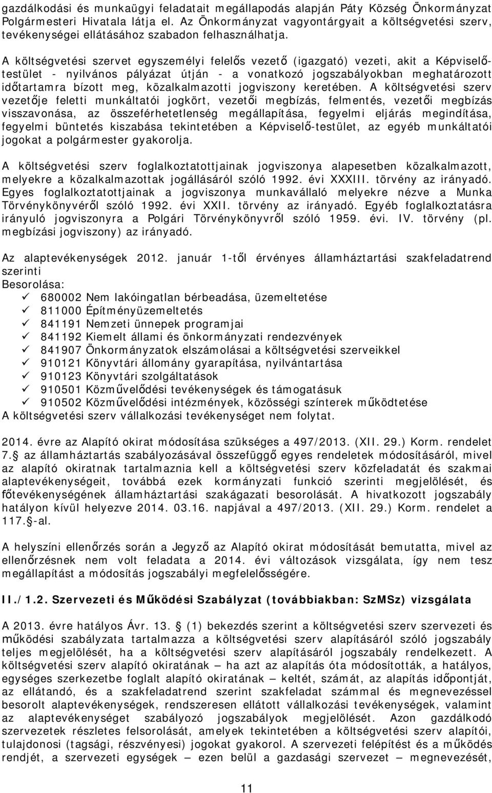 A költségvetési szervet egyszemélyi felel s vezet (igazgató) vezeti, akit a Képvisel testület - nyilvános pályázat útján - a vonatkozó jogszabályokban meghatározott id tartamra bízott meg,