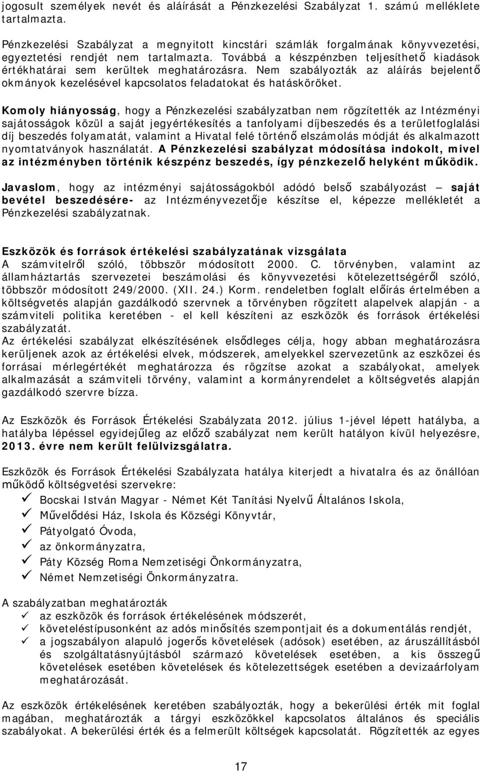 Továbbá a készpénzben teljesíthet kiadások értékhatárai sem kerültek meghatározásra. Nem szabályozták az aláírás bejelent okmányok kezelésével kapcsolatos feladatokat és hatásköröket.